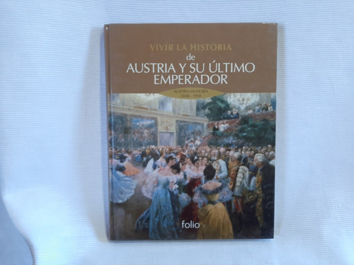 Vivir La Historia De Austria Y Su Ultimo Emperador 1848 1918