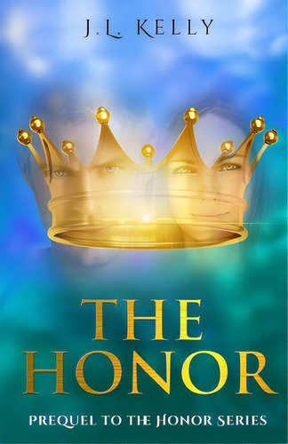 The Honor: Prequel To The Honor Series: The Prequel To The Honor Series A Contemporary Christian ..., De Kelly, J. L.. Editorial Lightning Source Inc, Tapa Blanda En Inglés