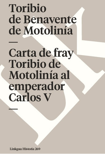 Carta De Fray Toribio De Motolinía Al Emperador Carlos V, De Toribio De Benavente De Motolinía. Editorial Linkgua Red Ediciones En Español