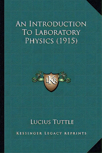 An Introduction To Laboratory Physics (1915), De Tuttle, Lucius. Editorial Kessinger Pub Llc, Tapa Blanda En Inglés