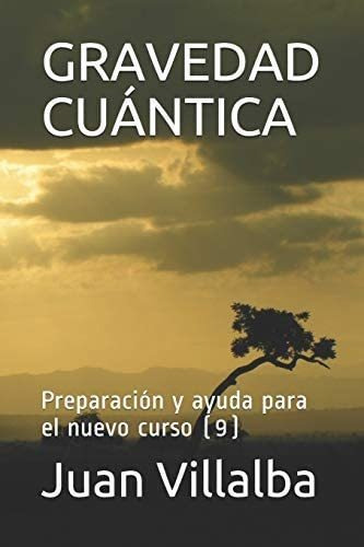 Gravedad Cuántica: Preparación Y Ayuda Para El Nuevo Curso (9) (spanish Edition), De Villalba, Juan. Editorial Independently Published, Tapa Blanda En Español