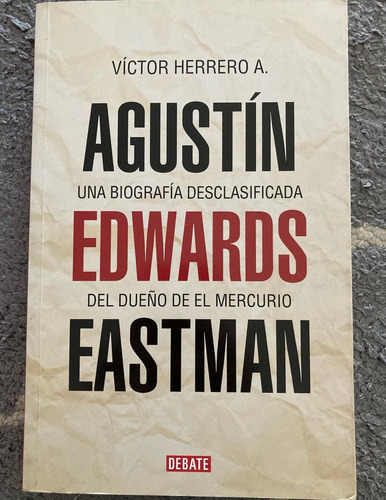 Agustín Edwards Eastman: Una Biografía Desclasificada 