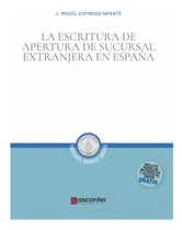 Comprar La Escritura De Apertura De Sucursal Extranjera En Espaãâa, De J Miguel Espinosa Infante., Vol. 1. Editorial Basconfer, Tapa Blanda En Español