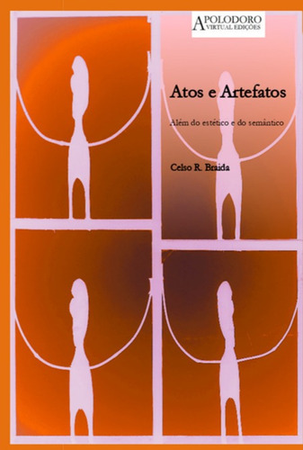 Atos E Artefatos: Além Do Estético E Do Semântico, De Celso R. Braida. Série Não Aplicável, Vol. 1. Editora Clube De Autores, Capa Mole, Edição 1 Em Português, 2022