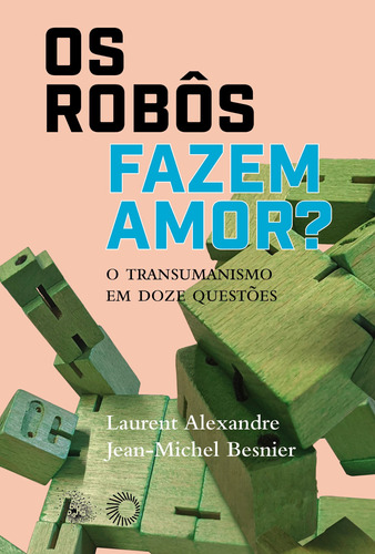 Os Robôs Fazem Amor?: O Transumanismo em Doze Questões, de Alexandre, Laurent. Série Big Bang Editora Perspectiva Ltda.,Dunod, capa mole em português, 2022