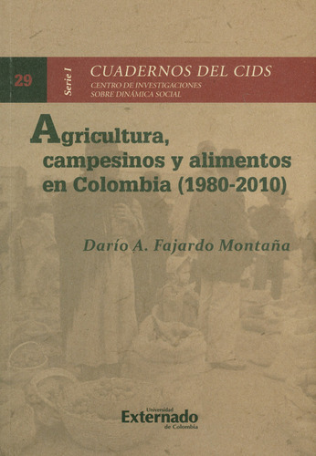 Agricultura, campesinos y alimentos en Colombia (1980-2010), de Darío A. Fajardo Montaña. Serie 9587901740, vol. 1. Editorial U. Externado de Colombia, tapa blanda, edición 2019 en español, 2019