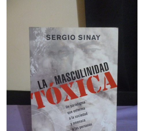 La Masculinidad Tóxica - Sergio Sinay (ver Detalle)