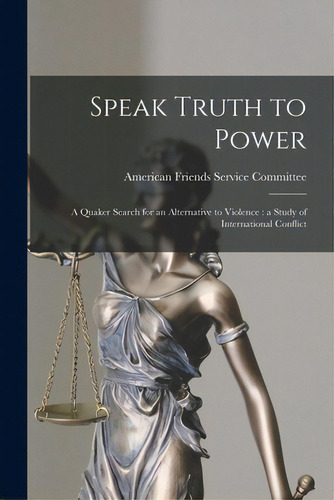 Speak Truth To Power: A Quaker Search For An Alternative To Violence: A Study Of International Co..., De American Friends Service Committee. Editorial Hassell Street Pr, Tapa Blanda En Inglés