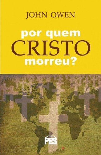 Por Quem Cristo Morreu? - fé crista religiao evangelico religioso biblia, de John Owen. Editora Pes em português, 2014