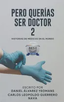 Comprar Pero Querías Ser Doctor 2: Historias De Médicos En El Mundo, De Carlos Leopoldo Guerrero Nava. Editorial Independently Published, Tapa Blanda En Español, 2022