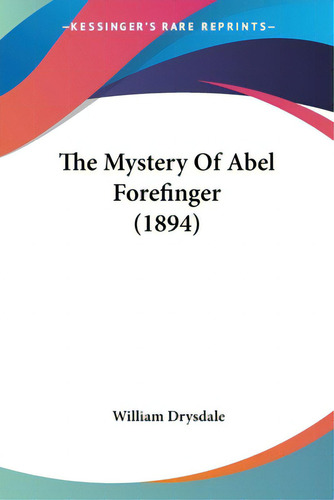 The Mystery Of Abel Forefinger (1894), De Drysdale, William., Vol. 1. Editorial Kessinger Pub Llc, Tapa Blanda En Inglés