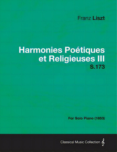 Harmonies Poetiques Et Religieuses Iii S.173 - For Solo Piano (1853), De Liszt, Franz., Vol. 1. Editorial Read Books, Tapa Blanda En Inglés