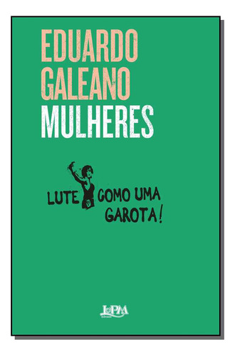 Libro Mulheres Lute Como Uma Garota De Galeano Eduardo Lpm