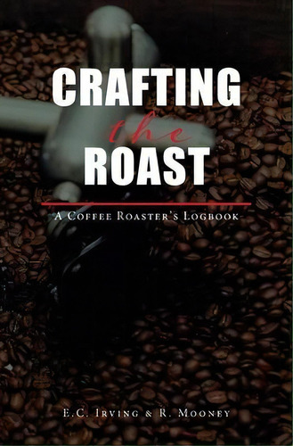 Crafting The Roast : A Coffee Roaster's Logbook, De Elan Cloe Creative. Editorial Indy Pub, Tapa Blanda En Inglés
