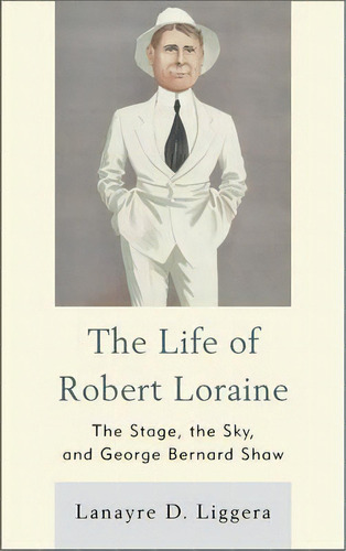 The Life Of Robert Loraine, De Lanayre D. Liggera. Editorial University Delaware Press, Tapa Dura En Inglés