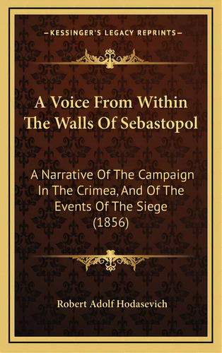 A Voice From Within The Walls Of Sebastopol: A Narrative Of The Campaign In The Crimea, And Of Th..., De Hodasevich, Robert Adolf. Editorial Kessinger Pub Llc, Tapa Dura En Inglés