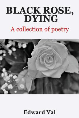 Libro Black Rose, Dying: A Collection Of Poetry - Val, Ed...