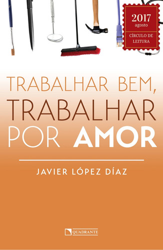 Trabalhar bem, trabalhar por amor, de López Díaz, Javier. Editorial Quadrante Editora, capa mole em português, 2017