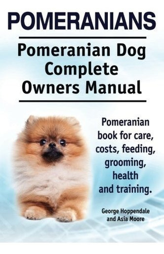 Book : Pomeranians. Pomeranian Dog Complete Owners Manual..