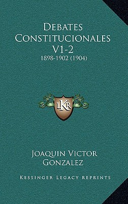 Libro Debates Constitucionales V1-2: 1898-1902 (1904) - G...