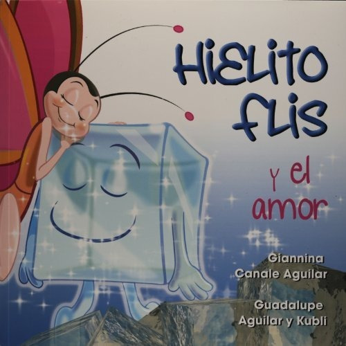 Hielito Flis Y El Amor: Hielito Flis Y El Amor, De Giannina Canale Aguilar. Editorial Ediciones Selectas Diamante, S.a. De C.v, Tapa Blanda, Edición 2014 En Español, 2014