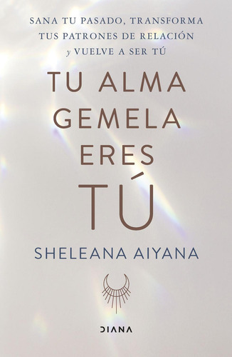 Tu alma gemela eres tú:  aplica, de Aiyana, Sheleana.  aplica, vol. No aplica. Editorial Diana, tapa pasta blanda, edición 1 en español, 2023