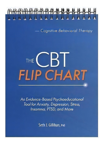 The Cbt Flip Chart : Evidence-based Treatment For Anxiety, Depression, Insomnia, Stress, Ptsd And..., De Seth Gillihan. Editorial Pesi Publishing, Inc. En Inglés