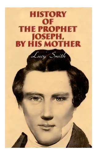 History Of The Prophet Joseph, By His Mother : Biography Of The Mormon Leader & Founder, De Lucy Smith. Editorial E-artnow, Tapa Blanda En Inglés