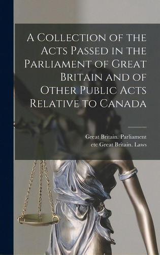 A Collection Of The Acts Passed In The Parliament Of Great Britain And Of Other Public Acts Relat..., De Great Britain Parliament. Editorial Legare Street Pr, Tapa Dura En Inglés