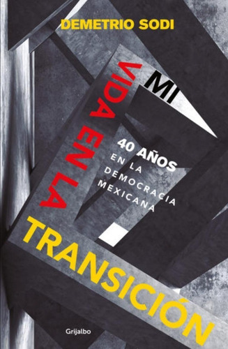 Mi Vida En La Transición. 40 Años En La Democracia Mexicana