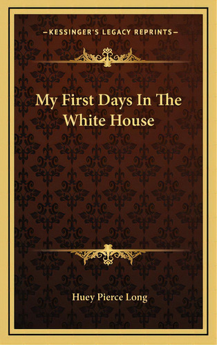 My First Days In The White House, De Long, Huey Pierce. Editorial Kessinger Pub Llc, Tapa Dura En Inglés