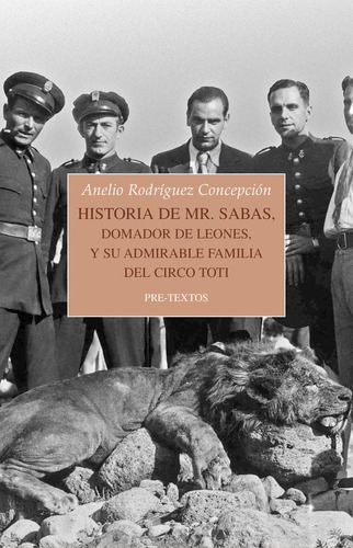 Historia De Mr. Sabas, Domador De Leones, Y De Su Admirable Familia Del Circo Toti, De Rodríguez Cepción, Anelio. Editorial Pre-textos, Tapa Blanda En Español