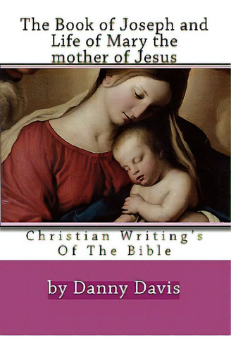 Christian Writing's Of The Bible: The History Of Joseph The Carpenter And Mary The Mother Of Jesus, De Davis, Danny. Editorial Createspace, Tapa Blanda En Inglés