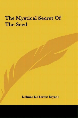 The Mystical Secret Of The Seed, De Delmar De Forest Bryant. Editorial Kessinger Publishing, Tapa Dura En Inglés