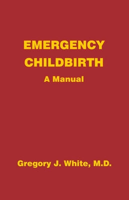 Libro Emergency Childbirth: A Manual - White, Gregory J.