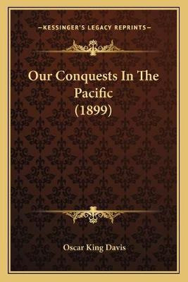 Libro Our Conquests In The Pacific (1899) - Oscar King Da...