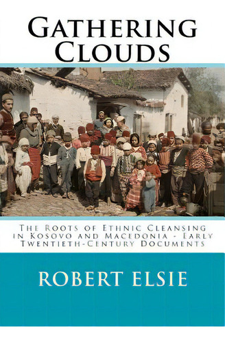 Gathering Clouds: The Roots Of Ethnic Cleansing In Kosovo And Macedonia - Early Twentieth-century..., De Elsie, Robert. Editorial Createspace, Tapa Blanda En Inglés