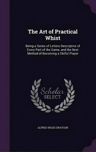 The Art Of Practical Whist, De Alfred Wilks Drayson. Editorial Palala Press, Tapa Dura En Inglés