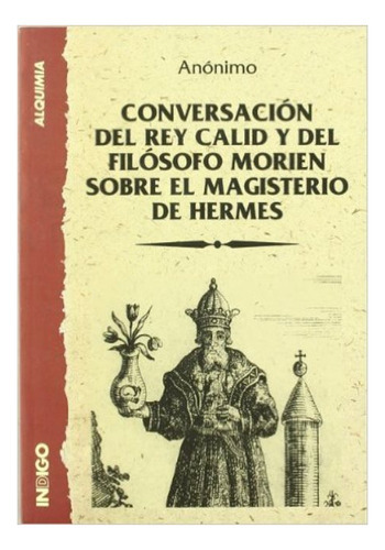 Conversación Del Rey Calid Y Del Filósofo Morien Sobre El Magisterio De Hermes, De Anónimo., Vol. 0. Editorial Indigo, Tapa Blanda En Español, 1