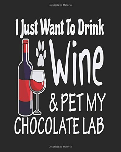 I Just Want Drink Wine  Y  Pet My Chocolate Lab Funny Planne