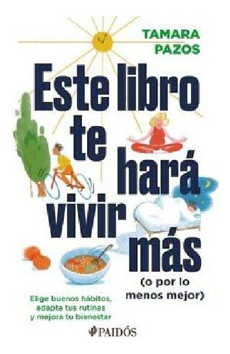 Este Libro Te Hará Vivir Más (o Por Lo Menos Mejor)