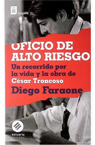 Oficio De Alto Riesgo. Un Recorrido Por La Vida Y La Obra De