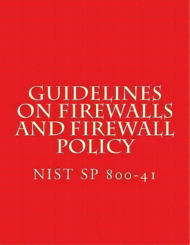 Nist Sp 800-41 Guidelines On Firewalls And Firewall Policy : Nist Sp 800-41, De National Institute Of Standards And Tech. Editorial Createspace Independent Publishing Platform, Tapa Blanda En Inglés