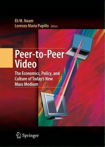 Peer-to-peer Video: The Economics, Policy, And Culture Of Today's New Mass Medium, De Eli M. Noam., Vol. 1. Editorial Springer Verlag New York Inc, Tapa Blanda En Inglés