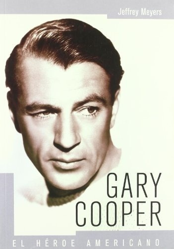 Gary Cooper - Jeffrey  Meyers, De Jeffrey  Meyers. Editorial T&b Editores En Español