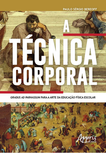 A técnica corporal: gradus ad parnassum para a arte da educação física escolar, de Bereoff, Paulo Sérgio. Appris Editora e Livraria Eireli - ME, capa mole em português, 2018