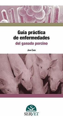 Guia Practica De Enfermedades Del Ganado Porcino - Carr John