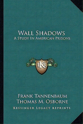 Wall Shadows : A Study In American Prisons, De Frank Tannenbaum. Editorial Kessinger Publishing, Tapa Blanda En Inglés