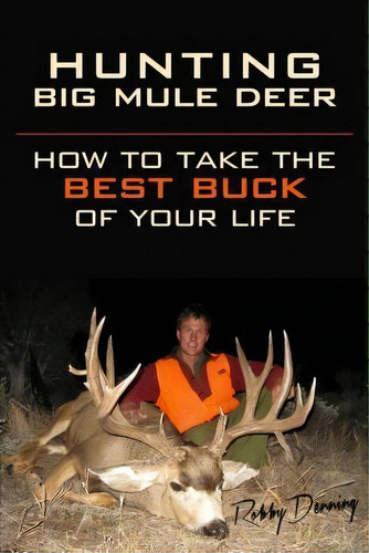 Hunting Big Mule Deer, De Robby Denning. Editorial Wescout4u Com, Tapa Blanda En Inglés