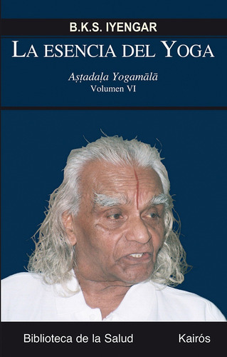 La esencia del yoga (Vol. VI): Aṣṭadaḷa Yogamālā, de Iyengar, B. K. S.. Editorial Editorial Kairos, tapa blanda en español, 2014
